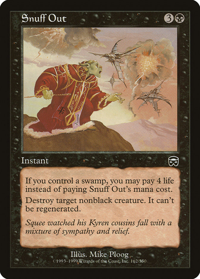 Snuff Out
 If you control a Swamp, you may pay 4 life rather than pay this spell's mana cost.
Destroy target nonblack creature. It can't be regenerated.